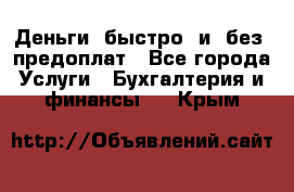 Деньги  быстро  и  без  предоплат - Все города Услуги » Бухгалтерия и финансы   . Крым